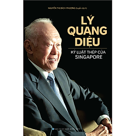Lý Quang Diệu - Kỷ Luật Thép Của Singapore
